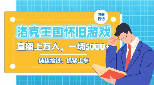 【副业8839期】洛克王国怀旧游戏无人直播，年轻受众超多，一场直播上万人，日入5000+-网创财富岛