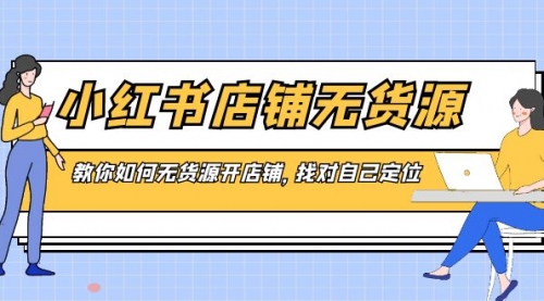 【副业8889期】小红书店铺-无货源，教你如何无货源开店铺，找对自己定位-网创财富岛