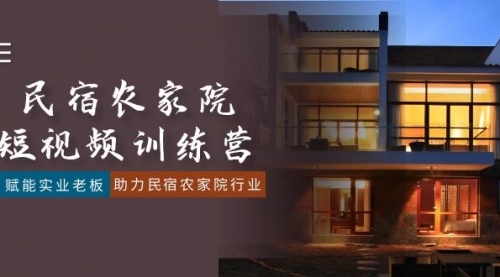 【副业8903期】民宿农家院-短视频特训营，赋能实业老板，助力民宿农家院行业（41节课）-网创财富岛