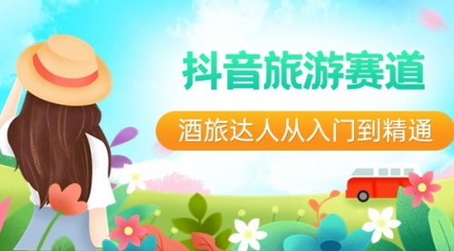 【副业8913期】抖音旅游赛道酒 旅达人从入门到精通：直播+短视频+旅游 未来5年风口-网创财富岛