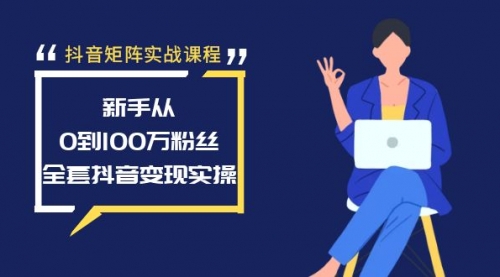 【副业8922期】抖音矩阵实战课程：新手从0到100万粉丝，全套抖音变现实操-网创财富岛