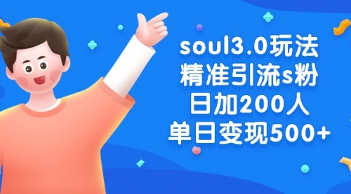 【副业8929期】soul3.0玩法精准引流s粉，日加200人单日变现500+-网创财富岛