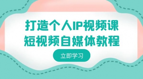 【副业8972期】打造个人IP视频课-短视频自媒体教程，个人IP如何定位，如何变现-网创财富岛