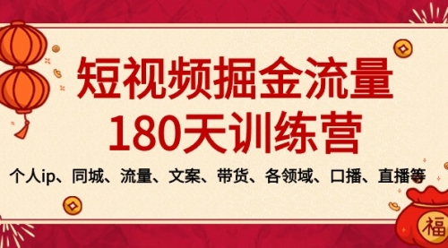 【副业8979期】短视频-掘金流量180天训练营，个人ip、同城、流量、文案、带货、各领域-网创财富岛
