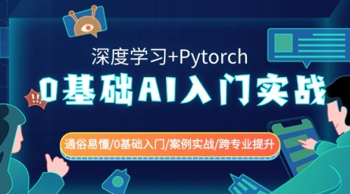 【副业8981期】0基础 AI入门实战(深度学习+Pytorch) 通俗易懂/0基础入门/案例实战/-网创财富岛