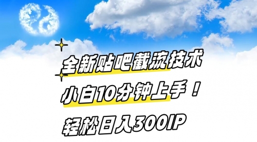 【副业8997期】全新贴吧截流技术 小白10分钟上手! 轻松日入300IP-网创财富岛
