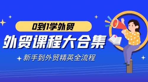 【副业9041期】外贸-课程大合集，0到1学外贸，新手到外贸精英全流程-网创财富岛