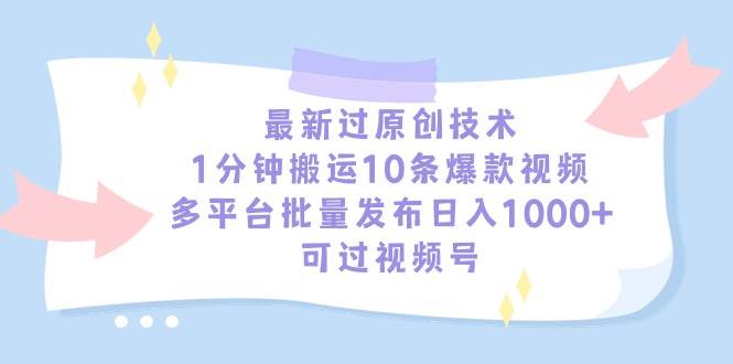 最新过原创技术，1分钟搬运10条爆款视频，多平台批量发布日入1000+，可…-网创财富岛
