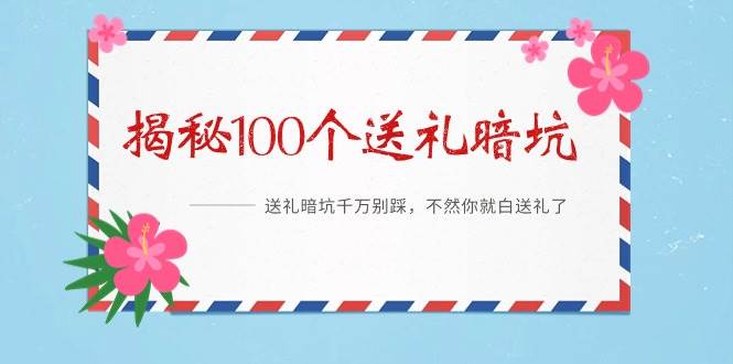 《揭秘100个送礼暗坑》——送礼暗坑千万别踩，不然你就白送礼了-网创财富岛