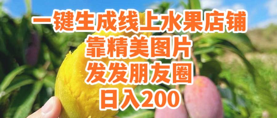 一键生成线上水果店，靠精美图片发发朋友圈，也能日入200-网创财富岛