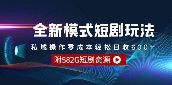 全新模式短剧玩法–私域操作零成本轻松日收600+（附582G短剧资源）-网创财富岛