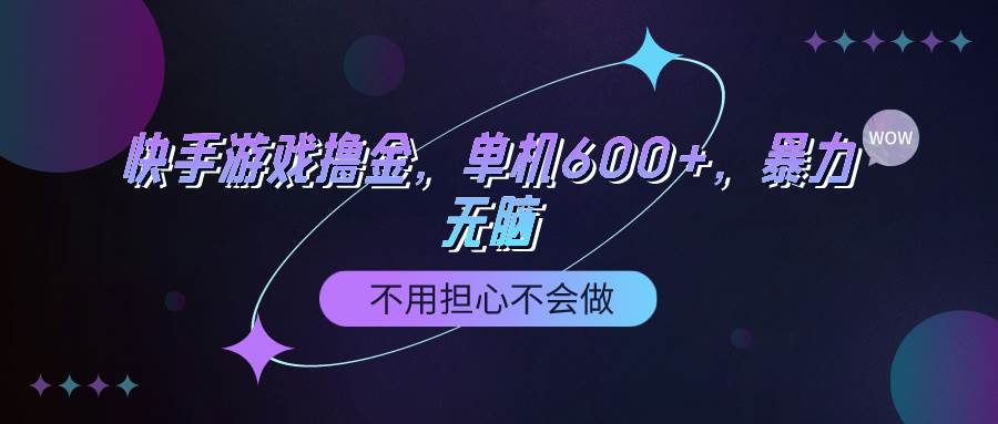 快手游戏100%转化撸金，单机600+，不用担心不会做-网创财富岛