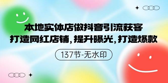 本地实体店做抖音引流获客，打造网红店铺，提升曝光，打造爆款-137节无水印-网创财富岛