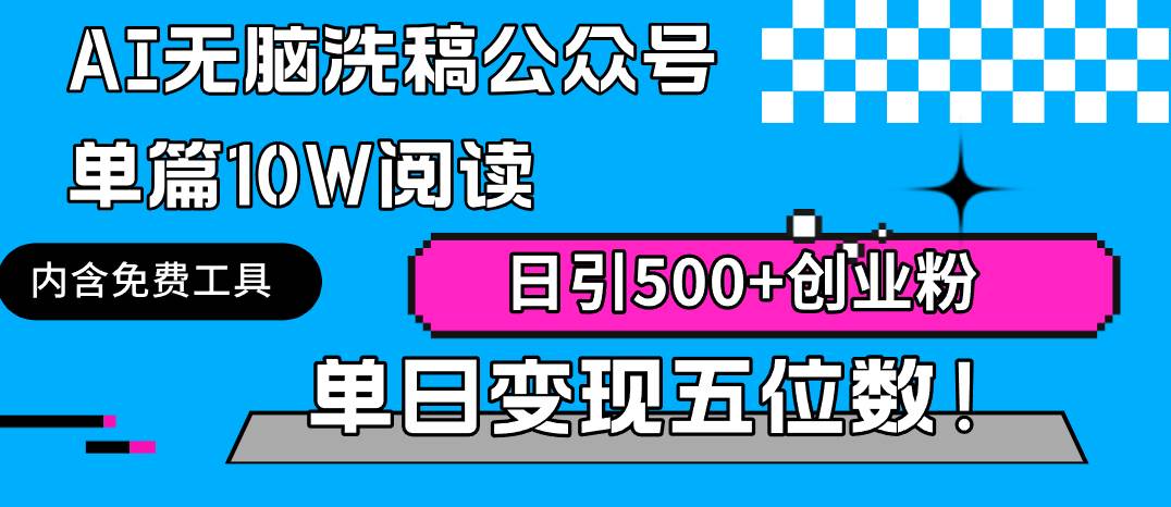 AI无脑洗稿公众号单篇10W阅读，日引500+创业粉单日变现五位数！-网创财富岛