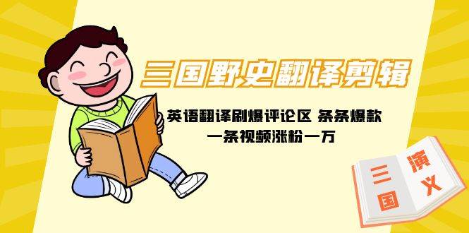 三国野史翻译剪辑 英语翻译刷爆评论区 条条爆款一条视频涨粉1w+附888G素材-网创财富岛