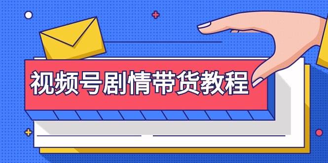 视频号剧情带货教程：注册视频号-找剧情视频-剪辑-修改剧情-去重/等等-网创财富岛