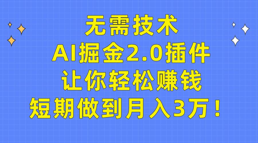 无需技术，AI掘金2.0插件让你轻松赚钱，短期做到月入3万！-网创财富岛