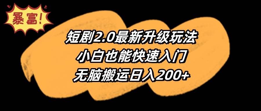 短剧2.0最新升级玩法，小白也能快速入门，无脑搬运日入200+-网创财富岛