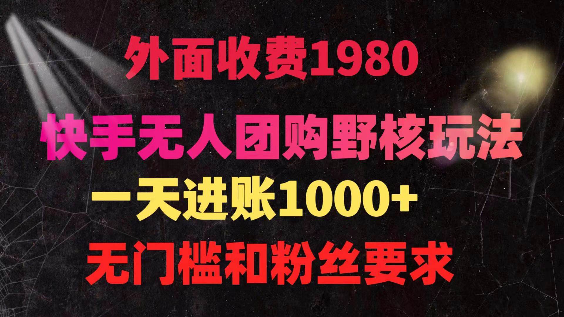 快手无人团购带货野核玩法，一天4位数 无任何门槛-网创财富岛