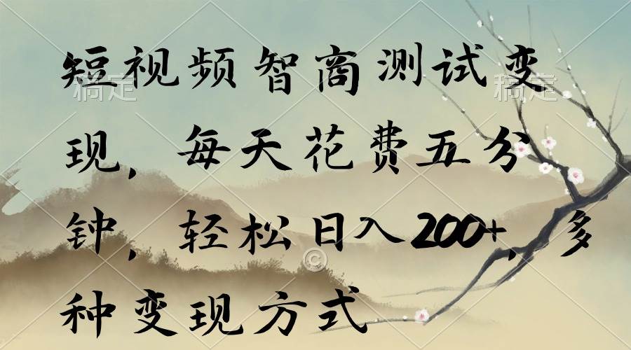 短视频智商测试变现，每天花费五分钟，轻松日入200+，多种变现方式-网创财富岛
