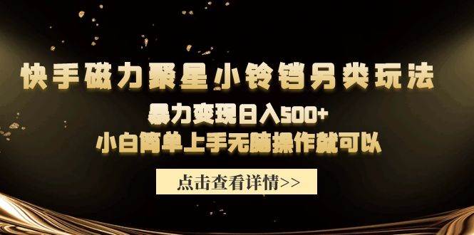 快手磁力聚星小铃铛另类玩法，暴力变现日入500+小白简单上手无脑操作就可以-网创财富岛