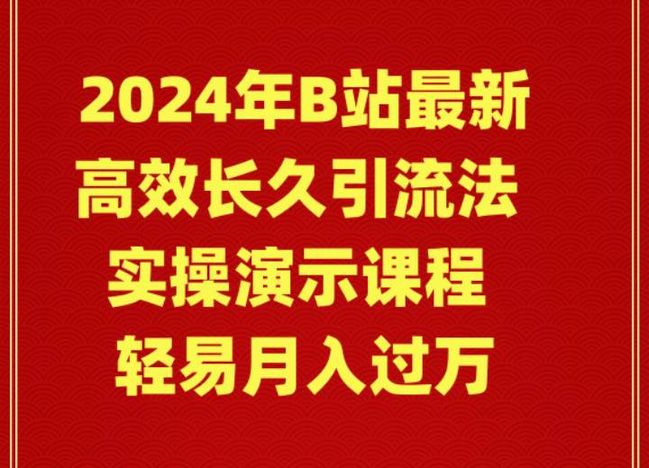 2024年B站最新高效长久引流法 实操演示课程 轻易月入过万-网创财富岛