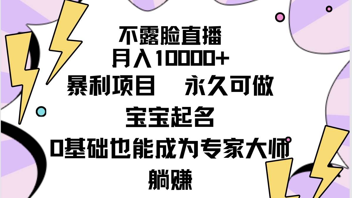 不露脸直播，月入10000+暴利项目，永久可做，宝宝起名（详细教程+软件）-网创财富岛