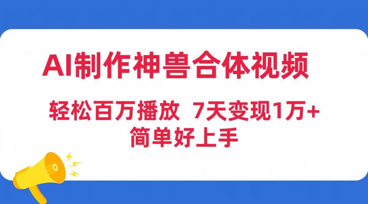 AI制作神兽合体视频，轻松百万播放，七天变现1万+简单好上手（工具+素材）-网创财富岛