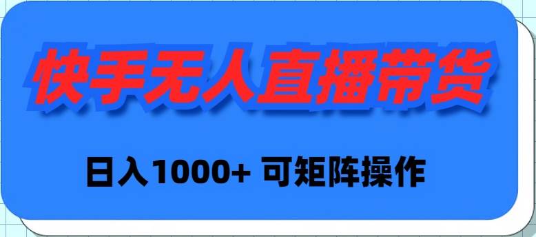 快手无人直播带货，新手日入1000+ 可矩阵操作-网创财富岛