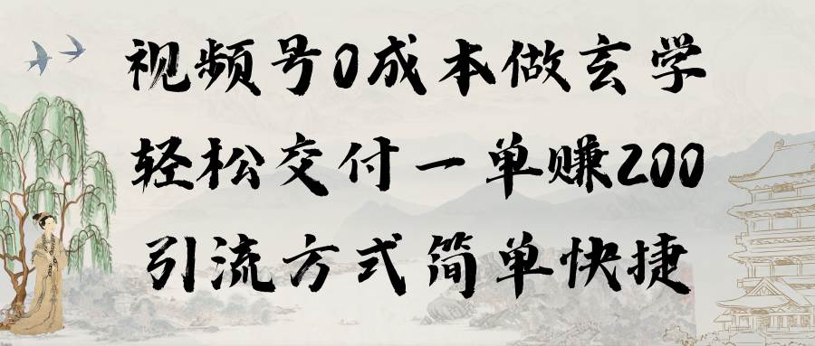 视频号0成本做玄学轻松交付一单赚200引流方式简单快捷（教程+软件）-网创财富岛
