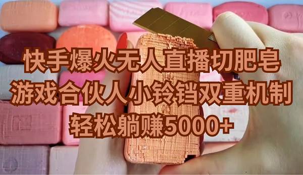 快手爆火无人直播切肥皂，游戏合伙人小铃铛双重机制，轻松躺赚5000+-网创财富岛