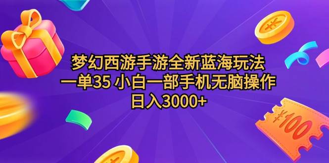 梦幻西游手游全新蓝海玩法 一单35 小白一部手机无脑操作 日入3000+轻轻…-网创财富岛