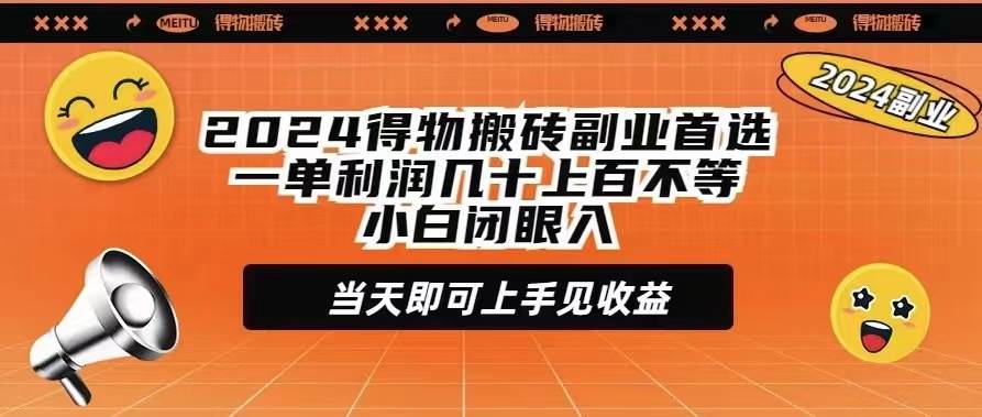 2024得物搬砖副业首选一单利润几十上百不等小白闭眼当天即可上手见收益-网创财富岛