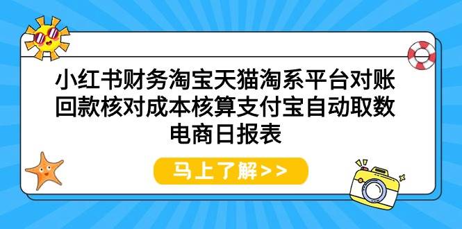小红书财务淘宝天猫淘系平台对账回款核对成本核算支付宝自动取数电商日报表-网创财富岛
