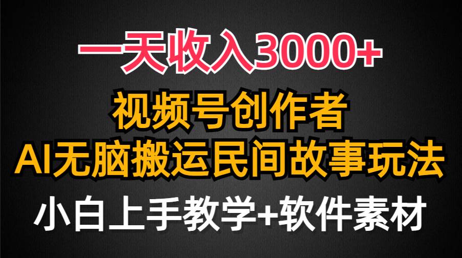 一天收入3000+，视频号创作者分成，民间故事AI创作，条条爆流量，小白也能轻松上手-网创财富岛