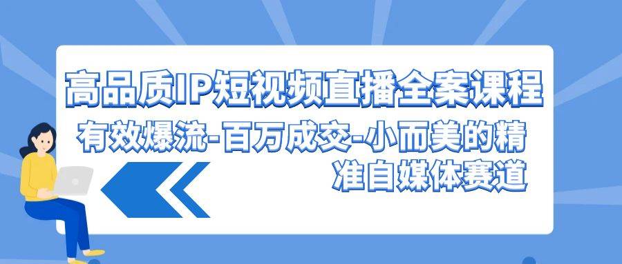 高品质 IP短视频直播-全案课程，有效爆流-百万成交-小而美的精准自媒体赛道-网创财富岛