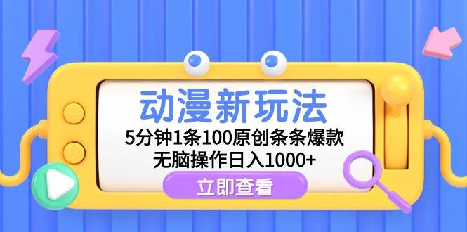动漫新玩法，5分钟1条100原创条条爆款，无脑操作日入1000+-网创财富岛