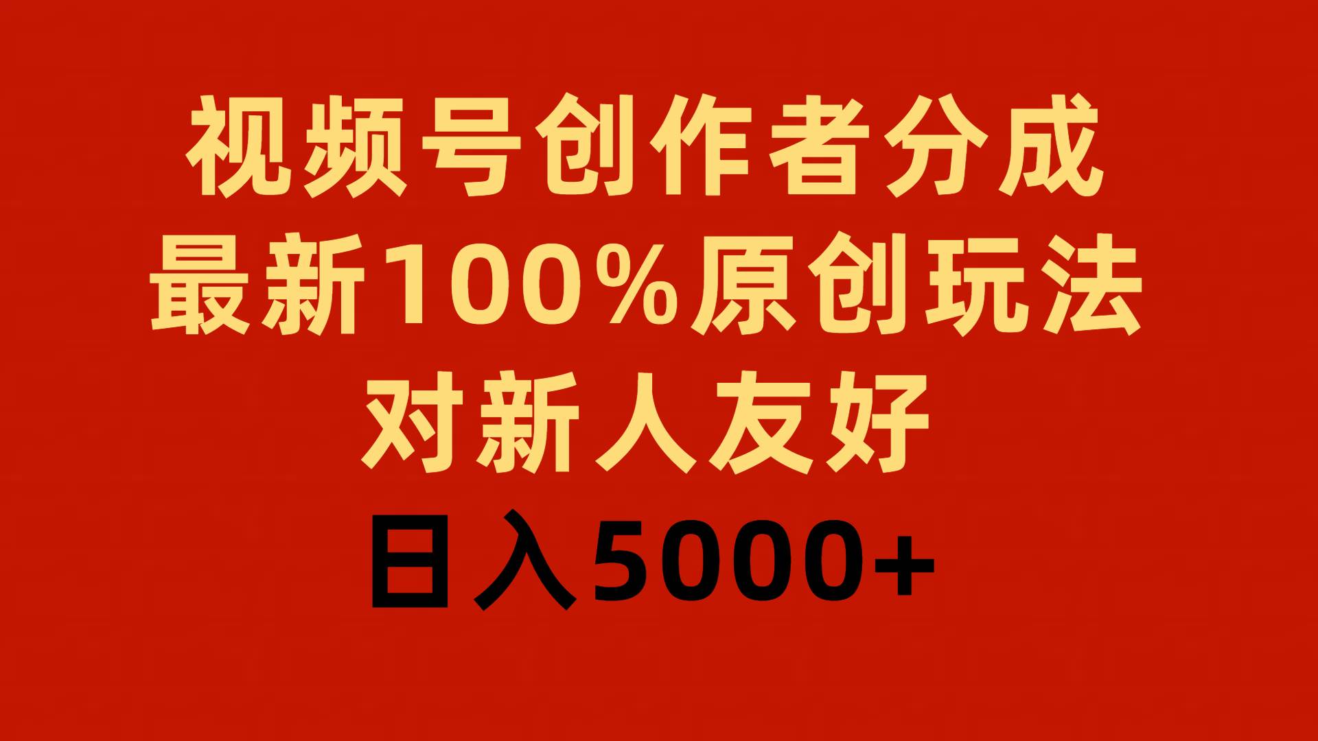 视频号创作者分成，最新100%原创玩法，对新人友好，日入5000+-网创财富岛