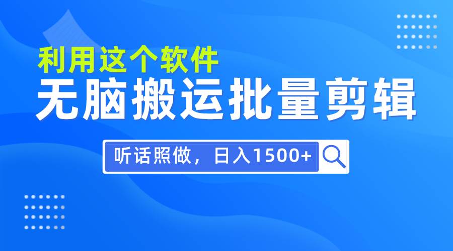 每天30分钟，0基础用软件无脑搬运批量剪辑，只需听话照做日入1500+-网创财富岛