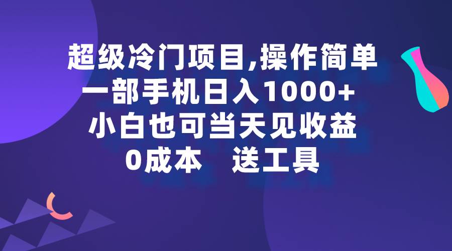 超级冷门项目,操作简单，一部手机轻松日入1000+，小白也可当天看见收益-网创财富岛