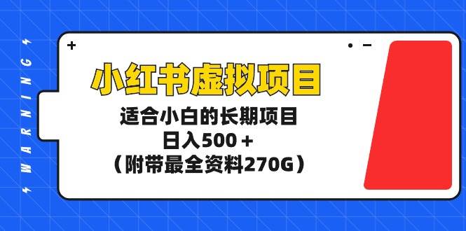 小红书虚拟项目，适合小白的长期项目，日入500＋（附带最全资料270G）-网创财富岛
