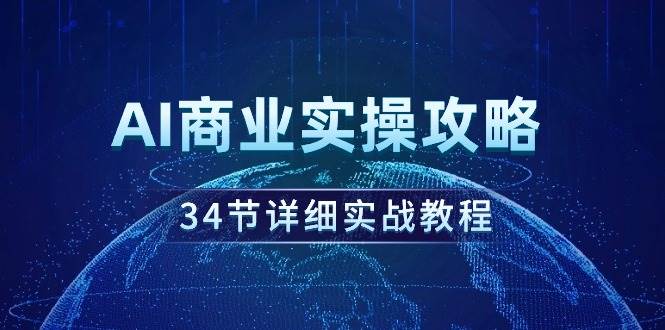 AI商业实操攻略，34节详细实战教程！-网创财富岛
