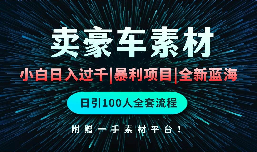 通过卖豪车素材日入过千，空手套白狼！简单重复操作，全套引流流程.！-网创财富岛