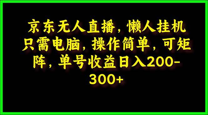 京东无人直播，电脑挂机，操作简单，懒人专属，可矩阵操作 单号日入200-300-网创财富岛