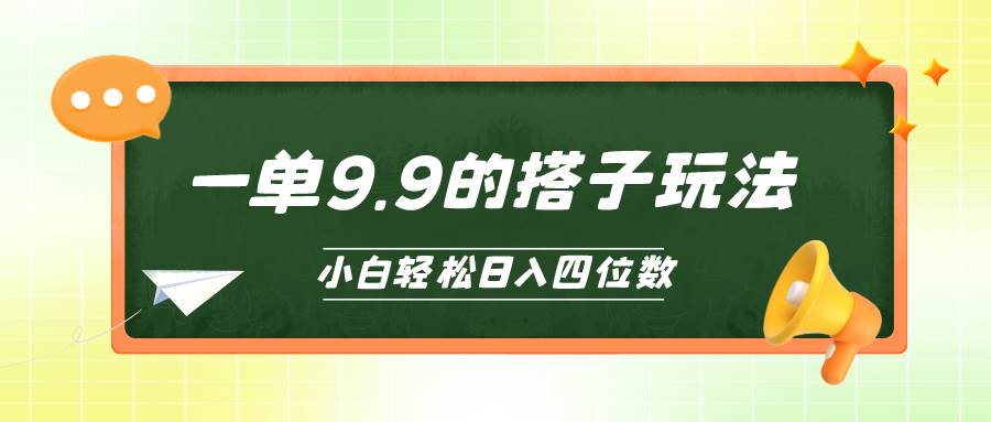 小白也能轻松玩转的搭子项目，一单9.9，日入四位数-网创财富岛