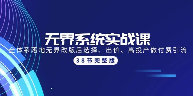 无界系统实战课：全体系落地无界改版后选择、出价、高投产做付费引流-38节-网创财富岛