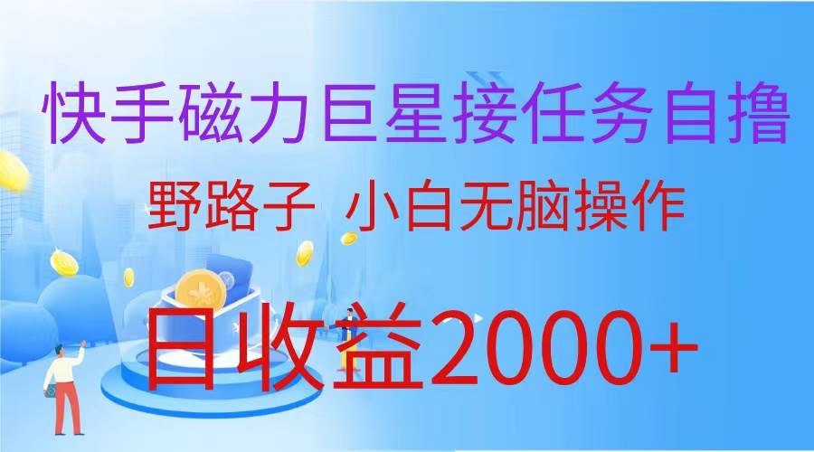 （蓝海项目）快手磁力巨星接任务自撸，野路子，小白无脑操作日入2000+-网创财富岛