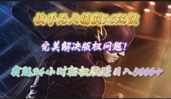 快手无人播剧3.0玩法，完美解决版权问题，实现24小时轻松躺赚日入5000+-网创财富岛