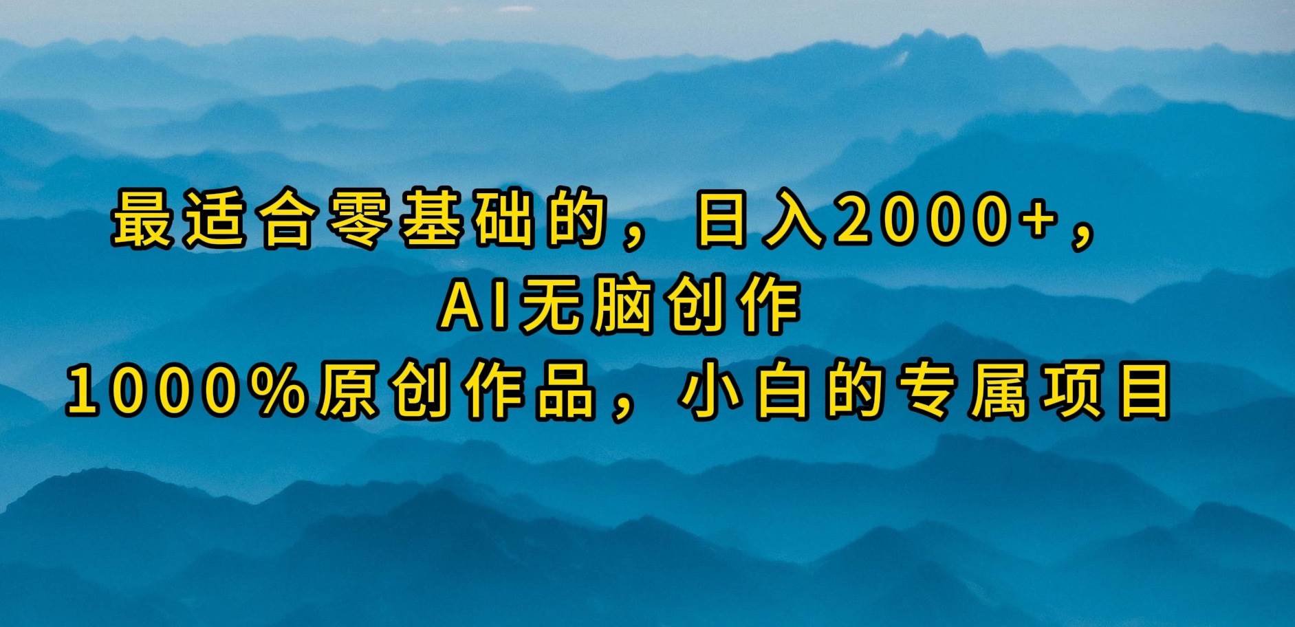 最适合零基础的，日入2000+，AI无脑创作，100%原创作品，小白的专属项目-网创财富岛