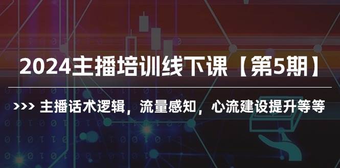 2024主播培训线下课【第5期】主播话术逻辑，流量感知，心流建设提升等等-网创财富岛